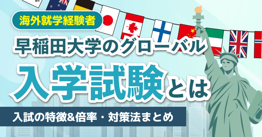 早稲田大学のグローバル（海外就学経験者）入学試験とは？入試の特徴&倍率・対策法まとめ